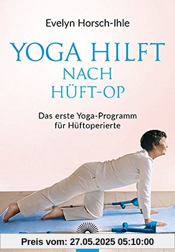 Yoga hilft nach Hüft-OP: Neue Beweglichkeit und Elastitzität - Das erste Yoga-Programm für Hüftoperierte Yoga hilft nach Hüft-OP: Neue Beweglichkeit und Elastitzität - Das erste Yoga-Programm für Hüftoperierte