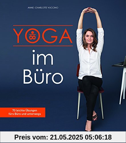 Yoga im Büro: 70 leichte Übungen fürs Büro und unterwegs