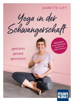 Yoga in der Schwangerschaft. Gestärkt - geliebt - geschützt von Mankau