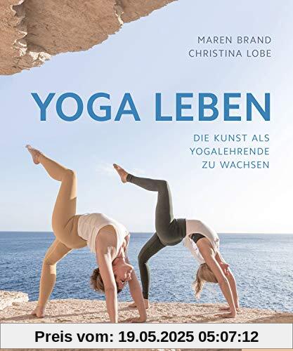 Yoga leben: Die Kunst, als Yogalehrende zu wachsen Yoga leben: Die Kunst, als Yogalehrende zu wachsen
