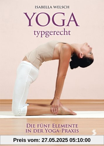 Yoga typgerecht: Die fünf Elemente in der Yoga-Praxis Yoga typgerecht: Die fünf Elemente in der Yoga-Praxis
