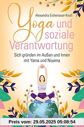 Yoga und soziale Verantwortung: Sich gründen im Außen und Innen mit Yama und Niyama Yoga und soziale Verantwortung: Sich gründen im Außen und Innen mit Yama und Niyama