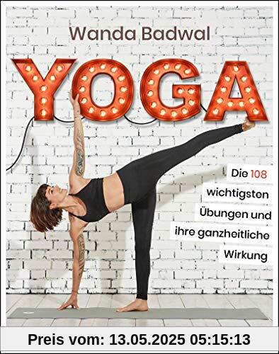 Yoga: Die 108 wichtigsten Übungen und ihre ganzheitliche Wirkung