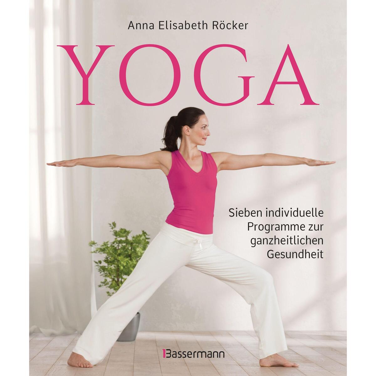 Yoga. Sieben individuelle Programme zur ganzheitlichen Gesundheit Yoga. Sieben individuelle Programme zur ganzheitlichen Gesundheit von Bassermann, Edition