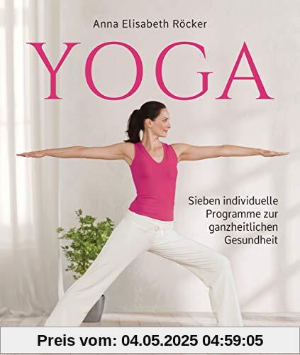 Yoga. Sieben individuelle Programme zur ganzheitlichen Gesundheit: Für ein vitales Herz-Kreislauf-System, ein wachsames Immunsystem, einen klaren ... Stress & Erschöpfung und Yoga für unterwegs -