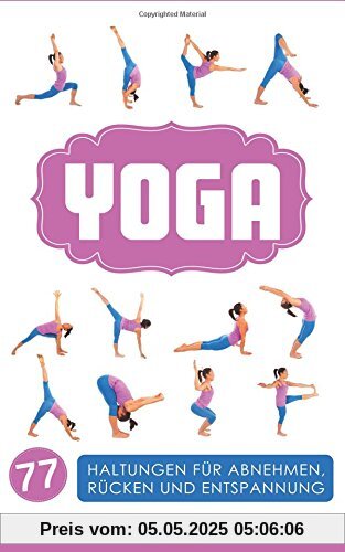 Yoga: Yoga für Einsteiger: 77 Haltungen für Abnehmen, Rücken und Entspannung (Yoga Nidra, Yoga für Späteinsteiger, Yoga für dein Leben, Mudras Finger ... Yoga für Einsteiger, Yoga für Schwangere) Yoga: Yoga für Einsteiger: 77 Haltungen für Abnehmen, Rücken und Entspannung (Yoga Nidra, Yoga für Späteinsteiger, Yoga für dein Leben, Mudras Finger ... Yoga für Einsteiger, Yoga für Schwangere)