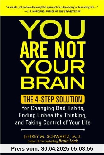 You Are Not Your Brain: The 4-Step Solution for Changing Bad Habits, Ending Unhealthy Thinking, and Taking Control of Your Life
