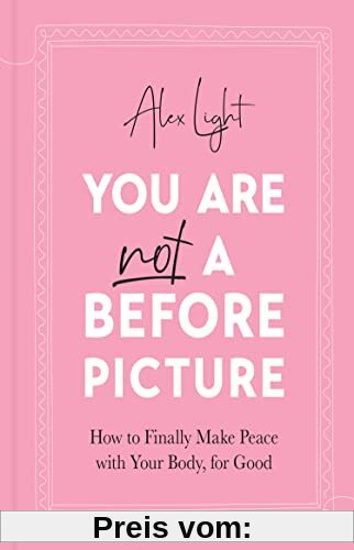 You Are Not a Before Picture: 2022’s bestselling inspirational new guide to help you tackle diet culture, finding self acceptance, and making peace with your body