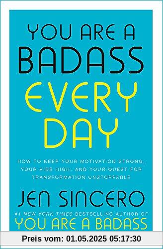 You Are a Badass Every Day: How to Keep Your Motivation Strong, Your Vibe High, and Your Quest for Transformation Unstoppable: The little gift book that will change your life!