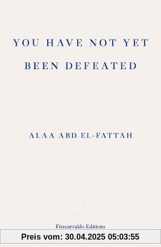 You Have Not Yet Been Defeated: Selected Writings 2011-2021