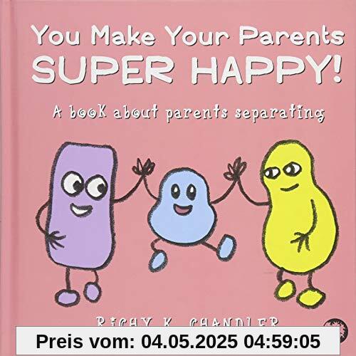 You Make Your Parents Super Happy!: A Book About Parents Separating