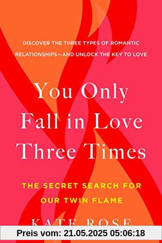 You Only Fall in Love Three Times: The Secret Search for Our Twin Flame You Only Fall in Love Three Times: The Secret Search for Our Twin Flame