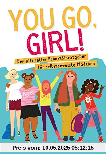 You go, girl!: Der ultimative Pubertätsratgeber für selbstbewusste Mädchen