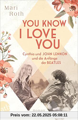 You know I love you – Cynthia und John Lennon und die Anfänge der Beatles: Roman (Berühmte Paare – große Geschichten, Band 7)