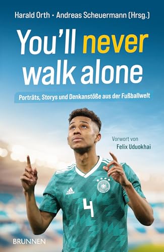 You'll never walk alone: Porträts, Storys und Denkanstöße aus der Fußballwelt (Raleigh-Serie) von Brunnen Verlag GmbH