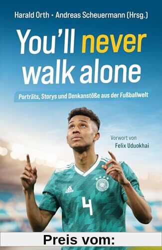 You'll never walk alone: Porträts, Storys und Denkanstöße aus der Fußballwelt (Raleigh-Serie)