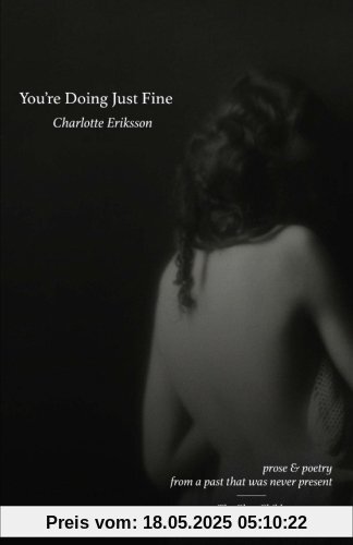You're Doing Just Fine: Prose & Poetry from a Past That Was Never Present You're Doing Just Fine: Prose & Poetry from a Past That Was Never Present