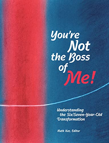 You're Not The Boss of Me!: Understanding the Six/Seven-Year-Old Transformation von Waldorf Early Childhood Association North America