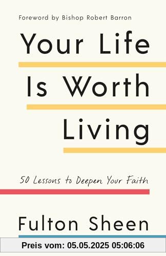 Your Life Is Worth Living: 50 Lessons to Deepen Your Faith