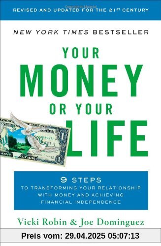 Your Money or Your Life: 9 Steps to Transforming Your Relationship with Money and Achieving Financial Independence: Revised and Updated for the 21st Century Your Money or Your Life: 9 Steps to Transforming Your Relationship with Money and Achieving Financial Independence: Revised and Updated for the 21st Century