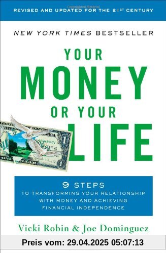 Your Money or Your Life: 9 Steps to Transforming Your Relationship with Money and Achieving Financial Independence: Revised and Updated for the 21st Century