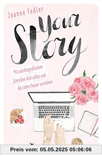 Your Story: Mit autobiografischem Schreiben dich selbst und das Leben besser verstehen Your Story: Mit autobiografischem Schreiben dich selbst und das Leben besser verstehen
