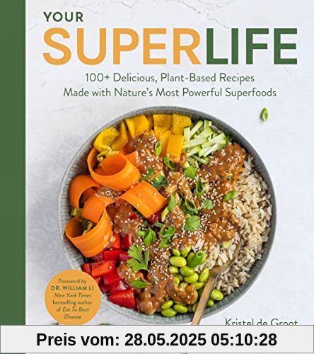 Your Super Life: 100+ Delicious, Plant-Based Recipes Made with Nature's Most Powerful Superfoods