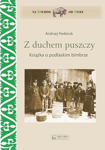 Z duchem puszczy: Książka o podlaskim bimbrze von Księży Młyn