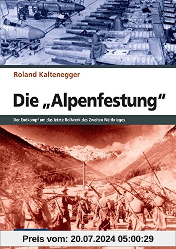 ZEITGESCHICHTE - Die Alpenfestung - Der Kampf um das letzte Bollwerk des Zweiten Weltkrieges (Flechsig - Geschichte/Zeitgeschichte)