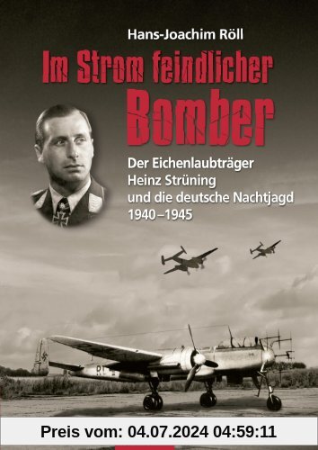 ZEITGESCHICHTE - Im Strom feindlicher Bomber - Der Eichenlaubträger Heinz Strüning und die deutsche Nachtjagd 1940-1945 - FLECHSIG Verlag