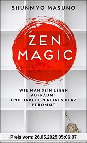 ZEN MAGIC: Wie man sein Leben aufräumt und dabei ein reines Herz bekommt