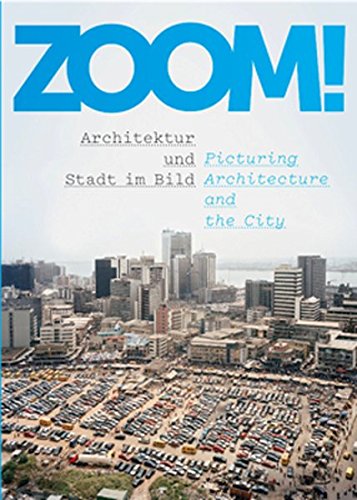 ZOOM! Architektur und Stadt im Bild. Picturing Architecture and the City: Architekturmseum München