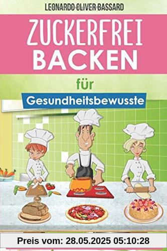 ZUCKERFREI BACKEN für Gesundheitsbewusste: Praxiserprobte, zuckerfreie Rezepte aus 11 Kategorien | Brote, Getreidefrei, Low Carb, Glutenfrei, Fettarm, mit Kindern uvm. | mit Nährwert-Angaben + Tipps