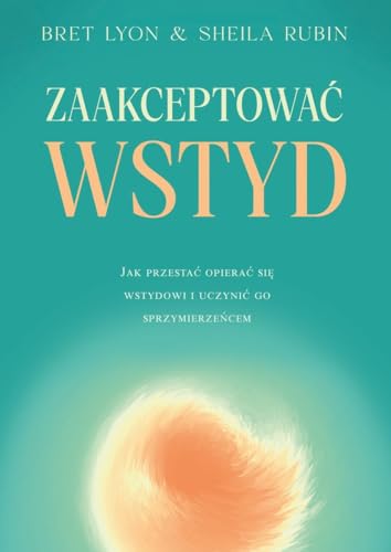 Zaakceptować wstyd: Jak przestać opierać się wstydowi i uczynić go sprzymierzeńcem von Dobra Literatura
