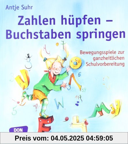 Zahlen hüpfen - Buchstaben springen: Bewegungsspiele zur ganzheitlichen Schulvorbereitung