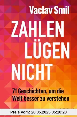 Zahlen lügen nicht: 71 Geschichten, um die Welt besser zu verstehen (Beck Paperback)