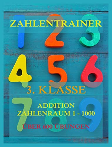 Zahlentrainer, 3. Klasse: Addition, Zahlenraum 1 - 1000 von Jazzybee Verlag