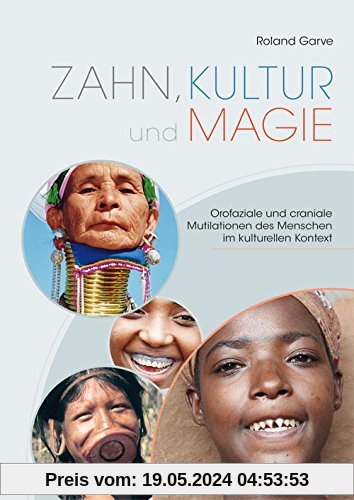 Zahn, Kultur und Magie: Orofaziale und kraniale Mutilationen des Menschen im kulturellen Kontext