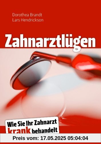 Zahnarztlügen: Wie Sie Ihr Zahnarzt krank behandelt