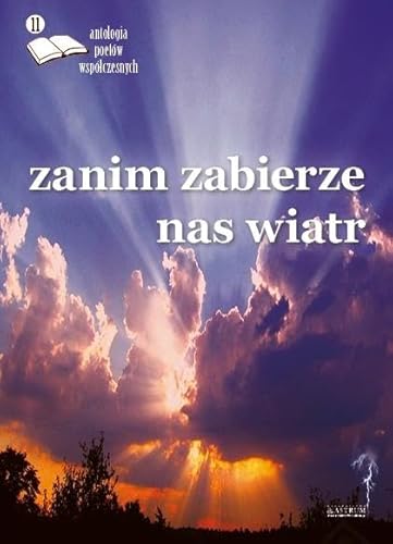 Zanim zabierze nas wiatr: Antologia poetów współczesnych. Edycja 11 von Astrum