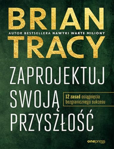 Zaprojektuj swoją przyszłość: 12 zasad osiągnięcia bezgranicznego sukcesu