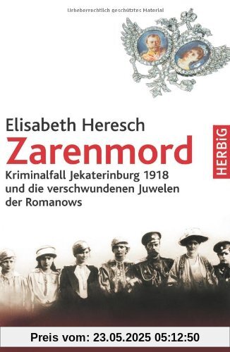 Zarenmord: Kriminalfall Jekaterinburg 1918 und der verschwundene Kronschatz der Romanows