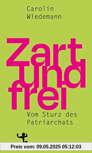 Zart und frei: Vom Sturz des Patriarchats