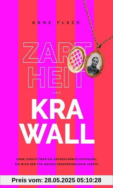 Zartheit und Krawall: Oder: Essays über die unverschämte Hoffnung, die mich der Tod meiner Herzensfreundin lehrte Zartheit und Krawall: Oder: Essays über die unverschämte Hoffnung, die mich der Tod meiner Herzensfreundin lehrte