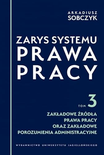 Zarys systemu prawa pracy Tom 3: Zakładowe źródła prawa pracy oraz zakładowe porozumienia administracyjne Zarys systemu prawa pracy Tom 3: Zakładowe źródła prawa pracy oraz zakładowe porozumienia administracyjne von Wydawnictwo Uniwersytetu Jagiellońskiego