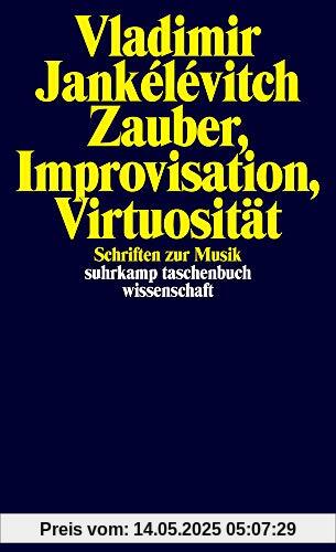 Zauber, Improvisation, Virtuosität: Schriften zur Musik (suhrkamp taschenbuch wissenschaft)