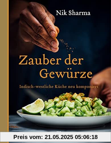 Zauber der Gewürze: Indisch - westliche Küche neu komponiert