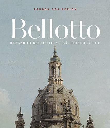 Zauber des Realen: Bernardo Bellotto am sächsischen Hof von Sandstein Kommunikation