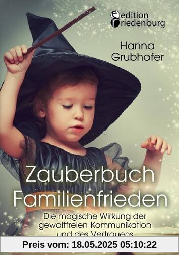 Zauberbuch Familienfrieden - Die magische Wirkung der gewaltfreien Kommunikation und des Vertrauens