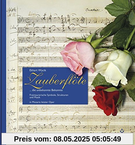 Zauberflöte: ... die unbekannte Bekannte. Freimaurerische Symbole, Struktur und Musik in Mozarts letzter Oper Zauberflöte: ... die unbekannte Bekannte. Freimaurerische Symbole, Struktur und Musik in Mozarts letzter Oper